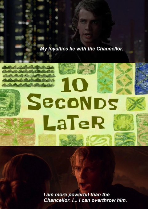 A meme uses a scene with the subtitle “My loyalties lie with the Chancellor,” then a SpongeBob-style title card “10 Seconds LATER,” followed by a scene captioned “I am more powerful than the Chancellor. I... I can overthrow him.”