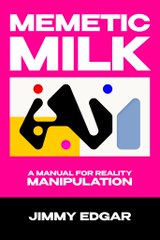 The image is a book cover titled "Memetic Milk: A Manual for Reality Manipulation" by Jimmy Edgar, featuring bold pink, black, and yellow graphics with abstract figures and colorful dots. The "Memetic Milk" title and its premise of "reality manipulation" tie directly to the post's theme of "Memetic Milk Magic," both playing on the concept of memes as tools for shaping perception.