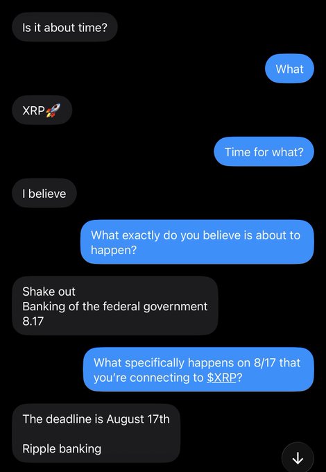 A text message exchange where a user questions whether "it's about time" regarding XRP, claiming a "Shake out" involving "Banking of the federal government 8.17" and connecting Ripple to an August 17th deadline, while the respondent asks for specifics and details that can be verified. The image illustrates the kind of unsubstantiated, conspiratorial crypto claims the poster frequently encounters in DMs, prompting frustration when explanations don't align with the sender's predetermined narrative.