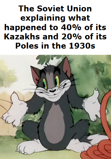 A historical/political meme featuring a smiling cartoon Tom cat shrugging, captioned 'The Soviet Union explaining what happened to 40% of its Kazakhs and 20% of its Poles in the 1930s'.