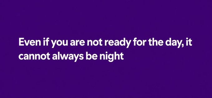 A purple background with the white text quote: 'Even if you are not ready for the day, it cannot always be night'.