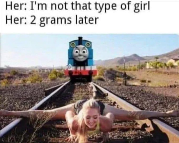 A meme with text "Her: I'm not that type of girl / Her: 2 grams later" showing a woman in a split position in front of an oncoming Thomas the Tank Engine.