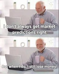 The "Most Interesting Man in the World" meme with text reading "I don't always get market predictions right" in the first panel and "But when I do, I still lose money!" in the second.