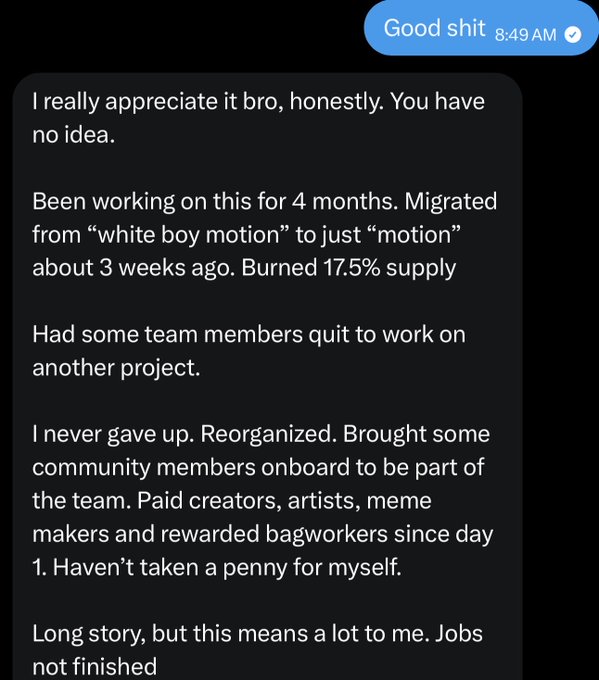 A text message conversation where the sender, responding to "Good shit," explains that they migrated a project from "white boy motion" to just "motion" 3 weeks ago, burned 17.5% supply, faced team members quitting, but reorganized with community members and never took money for themselves, noting the project is still ongoing. The message supports the accompanying post's sentiment about backing honest developers who have been grinding for months without recognition.
