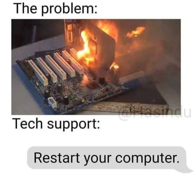 A meme captioned 'The problem:' shows a burning computer motherboard, followed by a text bubble labeled 'Tech support:' that says 'Restart your computer.'