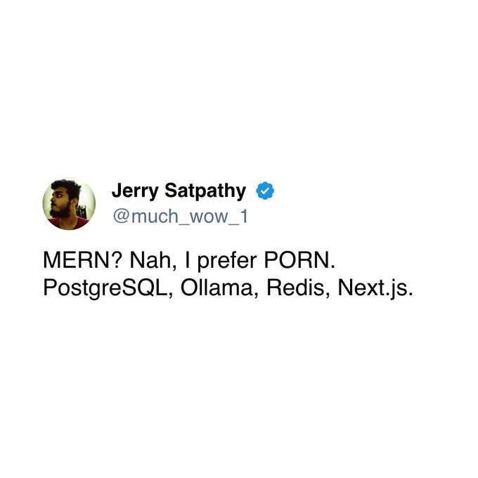 A tweet by Jerry Satpathy (@much_wow_1) reads: "MERN? Nah, I prefer PORN. PostgreSQL, Ollama, Redis, Next.js."