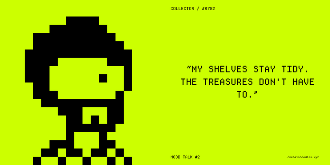 A bright yellow digital art piece labeled 'COLLECTOR / #0782' featuring a black pixelated character with a quote: 'MY SHELVES STAY TIDY, THE TREASURES DON'T HAVE TO.' with 'HOOD TALK #2' at the bottom.