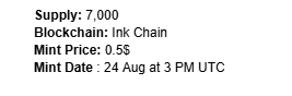 Text details for an NFT listing showing 'Supply: 7,000', 'Blockchain: Ink Chain', 'Mint Price: 0.5$', and 'Mint Date: 24 Aug at 3 PM UTC'.