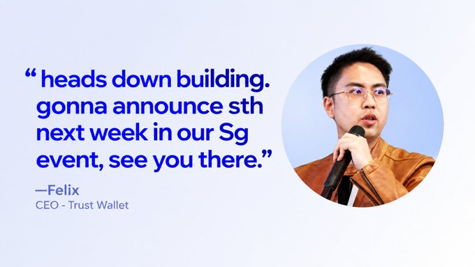 A graphic features a quote attributed to 'Felix, CEO - Trust Wallet' that reads 'heads down building. gonna announce sth next week in our Sg event, see you there.' next to a photo of a man with a microphone.