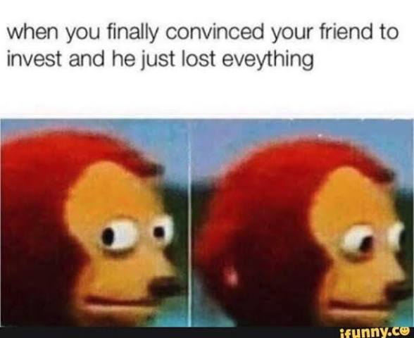 Meme with text 'when you finally convinced your friend to invest and he just lost eveything' above the nervous-looking 'Awkward Look Monkey Puppet' meme from ifunny.co.