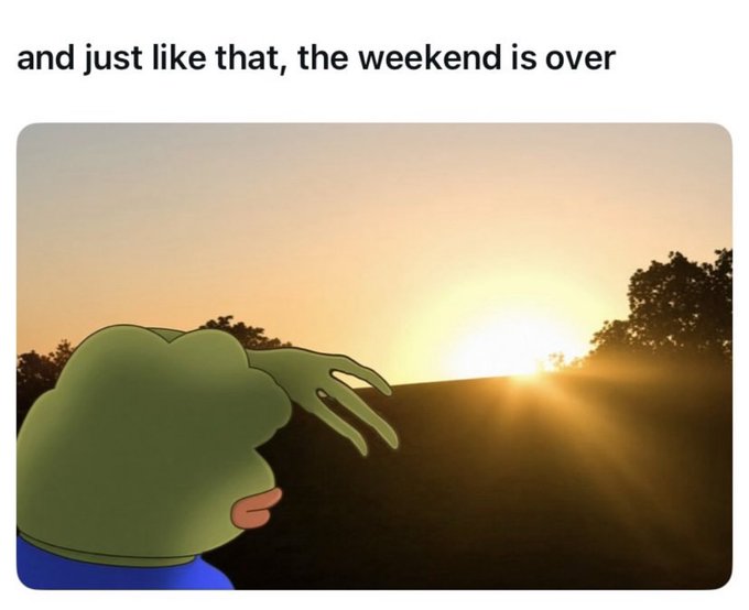 A meme featuring Kermit the Frog reaching toward a sunset with the caption "and just like that, the weekend is over."