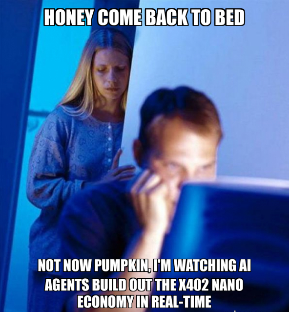 A meme showing a woman looking disapprovingly at a man at a computer, with text reading 'HONEY COME BACK TO BED' at the top and 'NOT NOW PUMPKIN, I'M WATCHING AI AGENTS BUILD OUT THE X402 NANO ECONOMY IN REAL-TIME' at the bottom.