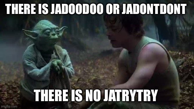 A meme featuring Yoda and Luke Skywalker with the text "THERE IS JADOODOO OR JADONTDONT" at the top and "THERE IS NO JATRYTRY" at the bottom, parodying Yoda's famous 'Do or do not' quote.