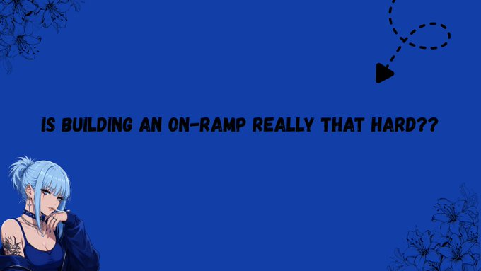 A blue graphic with an anime character in the bottom left corner, floral borders, a dashed arrow, and the text 'IS BUILDING AN ON-RAMP REALLY THAT HARD??'