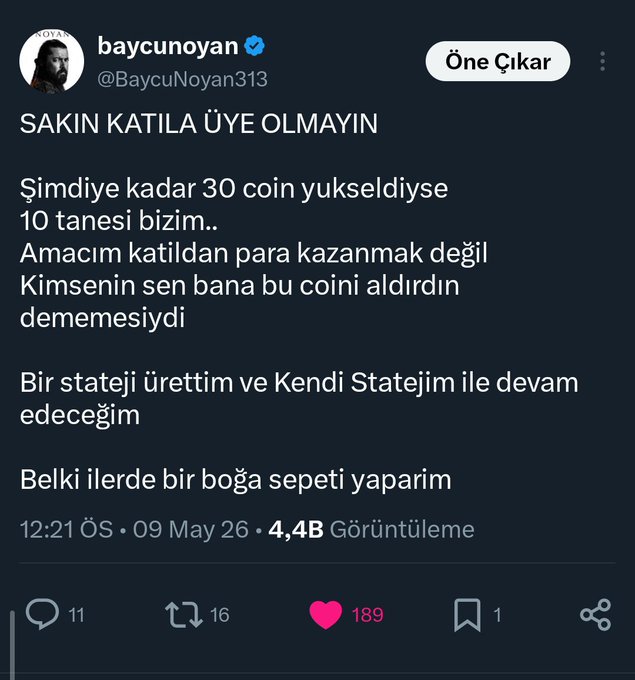 A tweet from Baycu Noyan (@BaycuNoyan313) posted on May 9, 2026, warning followers not to join "Katıl" and not to become members, explaining that of 30 coins that have risen, 10 are his own, and that his goal is not to make money from subscribers but to avoid anyone saying he gave them a coin. The tweet has garnered 4.4B views, 189 likes, 16 retweets, and 11 replies, aligning with the accompanying post about his completed altcoin review and intention to create a "bull basket."