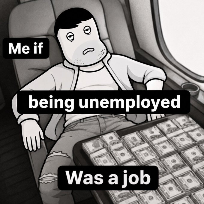A black-and-white meme showing a cartoon man sitting next to a briefcase full of cash on an airplane, with the text: 'Me if being unemployed Was a job.'