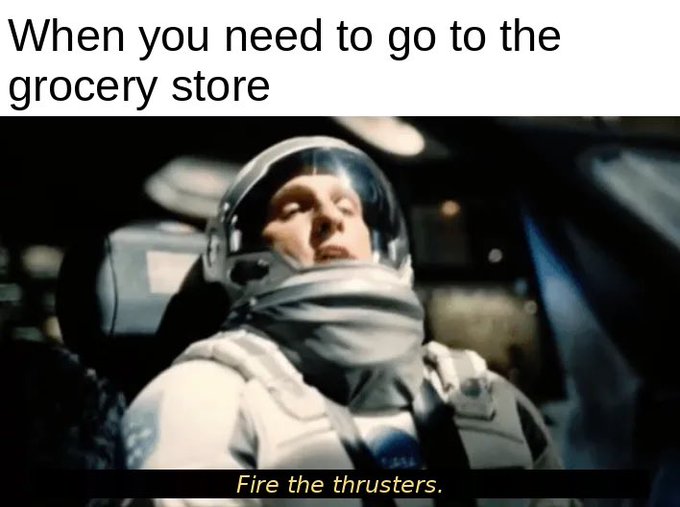 A meme featuring an astronaut in a spacecraft with top text 'When you need to go to the grocery store' and bottom caption 'Fire the thrusters.'