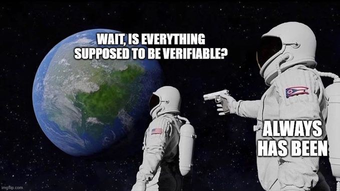 A 'Always Has Been' astronaut meme with two astronauts in space; one points a gun at the other near Earth, with text reading 'WAIT, IS EVERYTHING SUPPOSED TO BE VERIFIABLE?' and 'ALWAYS HAS BEEN.'