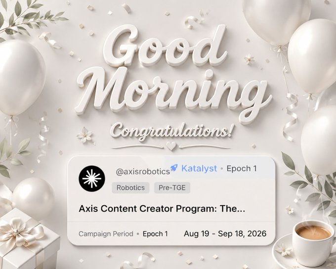 A celebratory graphic with 'Good Morning Congratulations!' text, white balloons, and a card for '@axisrobotics Katalyst Epoch 1' Axis Content Creator Program running from Aug 19 - Sep 18, 2026.