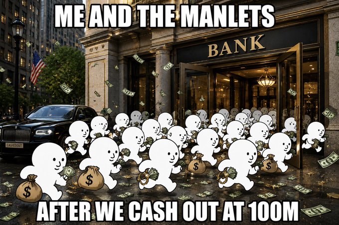 A meme image depicts cartoon figures running out of a bank with money bags, captioned 'ME AND THE MANLETS' at the top and 'AFTER WE CASH OUT AT 100M' at the bottom.