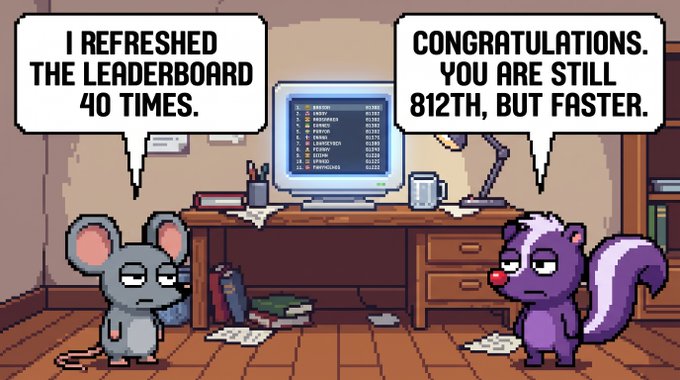 A pixel art comic showing a mouse and a skunk in front of a computer, where the mouse says 'I REFRESHED THE LEADERBOARD 40 TIMES' and the skunk replies 'CONGRATULATIONS. YOU ARE STILL 812TH, BUT FASTER.'