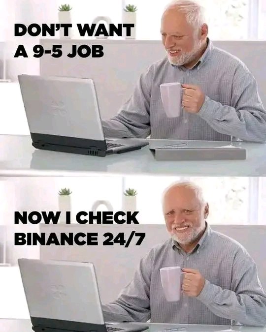 A two-panel meme showing the same older man with a laptop and mug; the top reads 'DON'T WANT A 9-5 JOB' and the bottom reads 'NOW I CHECK BINANCE 24/7'.
