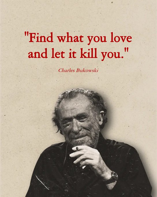 A vintage-style graphic features a black-and-white photograph of an older bearded man holding a cigarette, overlaid with the red quote: *"Find what you love and let it kill you."* — Charles Bukowski.

The image ties into the post's theme of passionate pursuit by echoing Bukowski's sentiment about committing fully to a cause, paralleling the bold declaration that building Matrix (a new financial order) is a worthy obsession that will consume those who dedicate themselves to it.