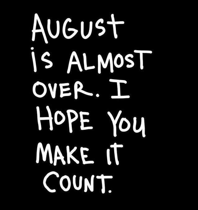White hand-drawn text on a black background states: 'August is almost over. I hope you make it count.'