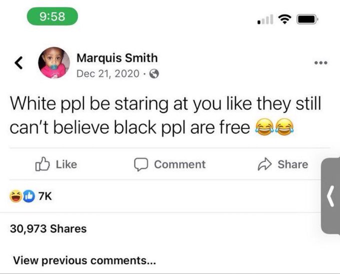 A Facebook post by Marquis Smith dated December 21, 2020, reading: "White ppl be staring at you like they still can't believe black ppl are free" with 7K reactions and 30,973 shares.