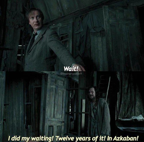 A two-panel meme from Harry Potter featuring Professor Lupin in a shack; the top panel shows him turning with 'Wait!' and the bottom shows Sirius Black saying 'I did my waiting! Twelve years of it! In Azkaban!'