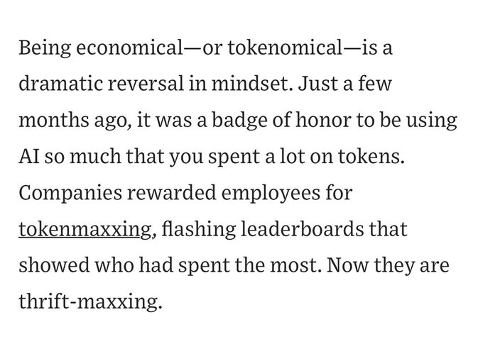 Text reading: 'Being economical—or tokenomical—is a dramatic reversal in mindset. Just a few months ago, it was a badge of honor to be using AI so much that you spent a lot on tokens. Companies rewarded employees for tokenmaxxing, flashing leaderboards that showed who had spent the most. Now they are thrift-maxxing.'