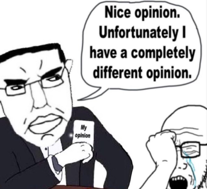 A 'soyjak' style meme featuring a suited man saying 'Nice opinion. Unfortunately I have a completely different opinion' while holding a card labeled 'My opinion', with a crying wojak in the corner.
