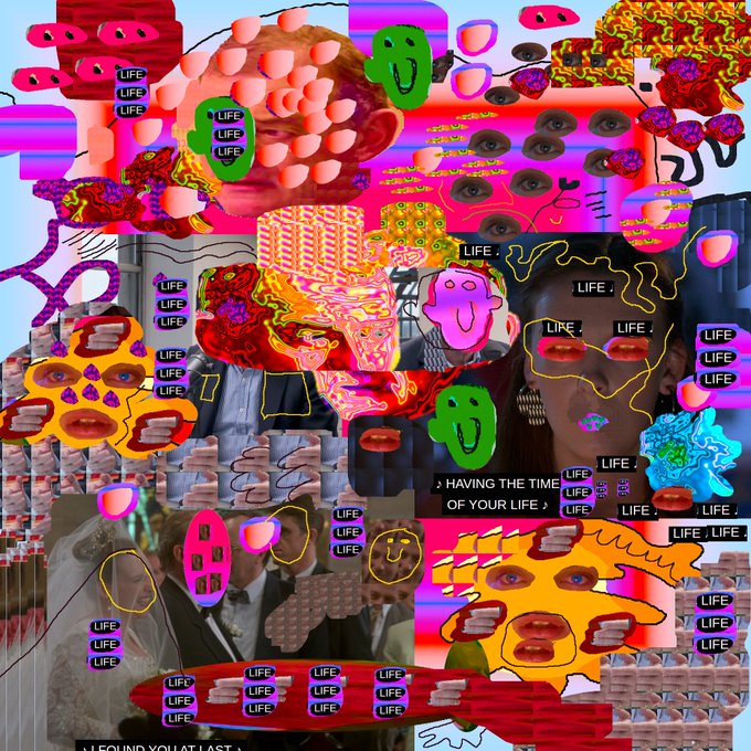 A chaotic digital collage with bright neon colors, repeating 'LIFE' text blocks, smiley faces, lips, eyes, and various distorted photo fragments; text includes 'HAVING THE TIME OF YOUR LIFE' and 'I FOUND YOU AT LAST'.