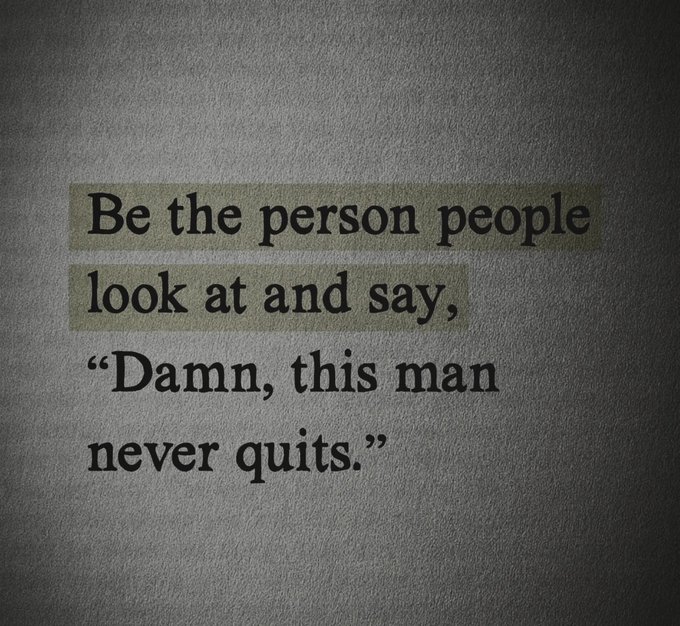 A motivational text image on a textured background reads: 'Be the person people look at and say, "Damn, this man never quits."'