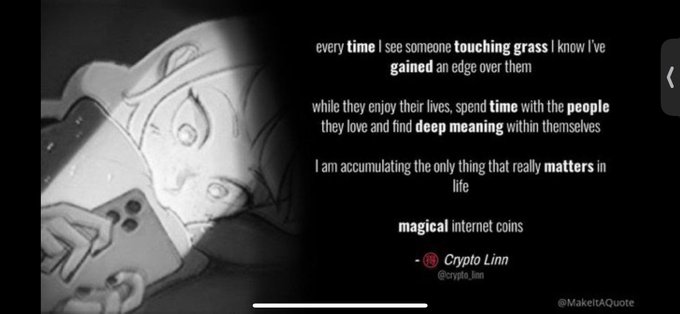 A black and white meme featuring an anime-style character staring at a phone, with overlaid text reading: 'every time I see someone touching grass I know I've gained an edge over them while they enjoy their lives, spend time with the people they love and find deep meaning within themselves I am accumulating the only thing that really matters in life magical internet coins - Crypto Linn @crypto_linn'