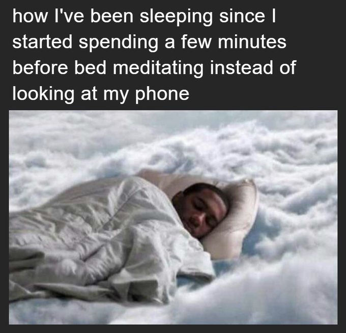 A meme showing a person peacefully sleeping on a cloud with text reading 'how I've been sleeping since I started spending a few minutes before bed meditating instead of looking at my phone'.