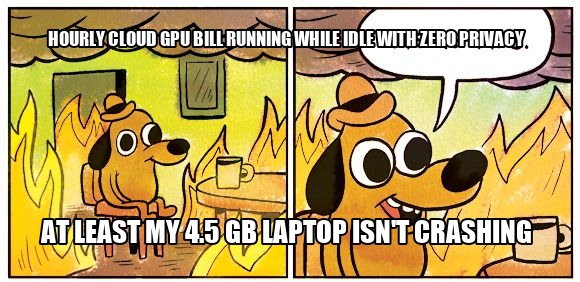 A two-panel meme comic with a dog character in a burning house, with text reading 'HOURLY CLOUD GPU BILL RUNNING WHILE IDLE WITH ZERO PRIVACY' and 'AT LEAST MY 4.5 GB LAPTOP ISN'T CRASHING'.