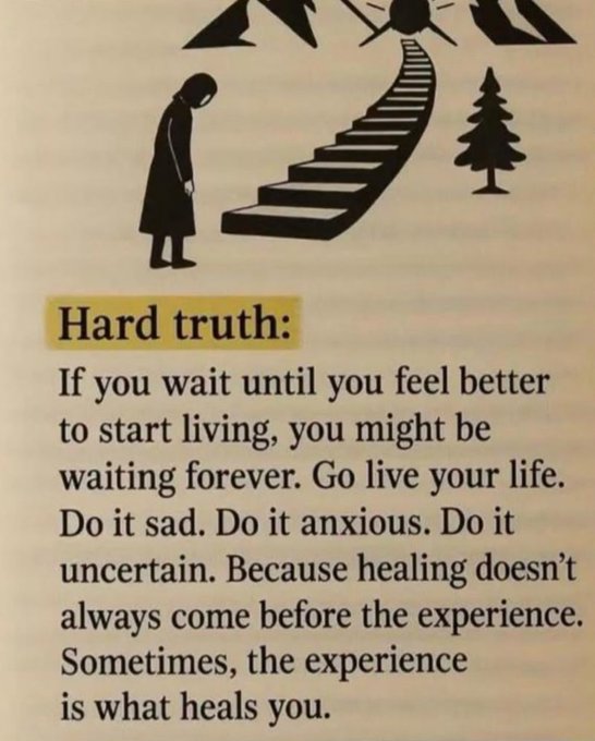 An illustrated motivational graphic showing a person standing at the bottom of a staircase leading upward, accompanied by the 'Hard truth' message: 'If you wait until you feel better to start living, you might be waiting forever. Go live your life. Do it sad. Do it anxious. Do it uncertain. Because healing doesn't always come before the experience. Sometimes, the experience is what heals you.'