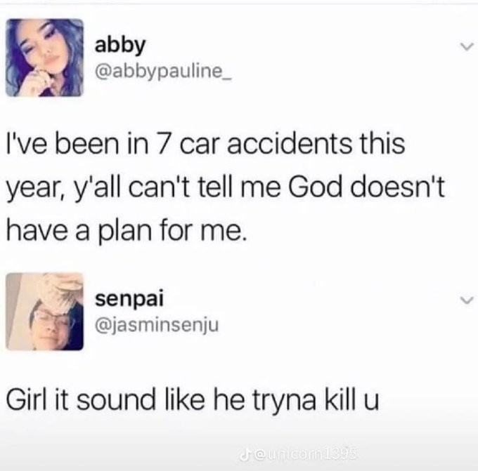 A Twitter exchange where user abby says she has been in 7 car accidents this year as part of God's plan, and senpai replies that it sounds like he is trying to kill her.