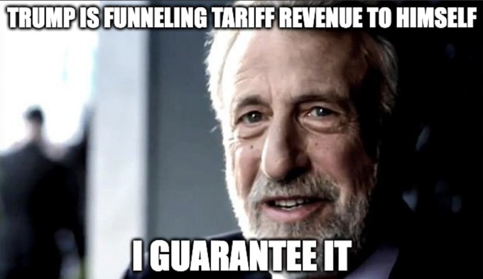A political meme featuring a close-up photo of a smiling older man with white hair and beard, captioned 'TRUMP IS FUNNELING TARIFF REVENUE TO HIMSELF' at the top and 'I GUARANTEE IT' at the bottom.