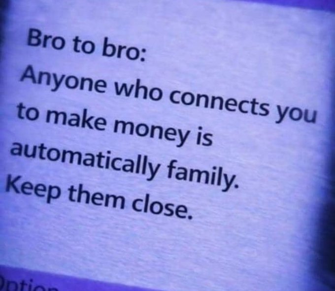 A close-up of a screen displaying the text: 'Bro to bro: Anyone who connects you to make money is automatically family. Keep them close.'
