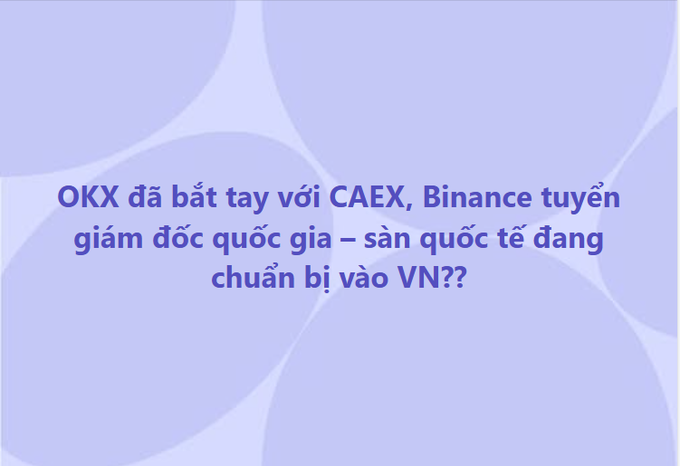 A light purple graphic with Vietnamese text reading 'OKX đã bắt tay với CAEX, Binance tuyển giám đốc quốc gia – sàn quốc tế đang chuẩn bị vào VN??'