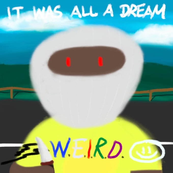 A blurry, crudely drawn digital illustration of a white figure in a yellow shirt holding a knife, with text reading 'IT WAS ALL A DREAM' and 'S.W.E.I.R.D.'