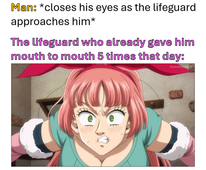 A meme with text reading 'Man: *closes his eyes as the lifeguard approaches him*' and 'The lifeguard who already gave him mouth to mouth 5 times that day:', featuring an anime character with pink hair looking furious.