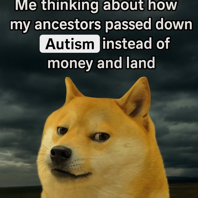 The image features a brown dog with a sad expression, looking at the camera as if posing for a photo. Below the dog's head, there is text that reads "Me thinking about how my ancestors passed down Autism instead of money and land".