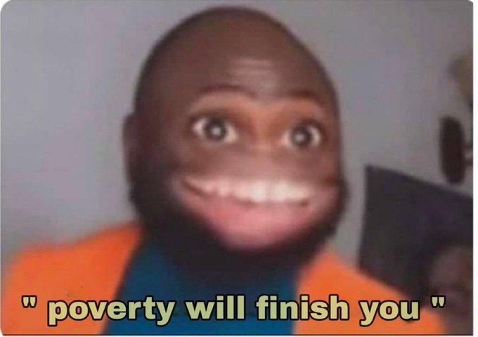 A low-quality image of a person with an exaggerated smile with the caption text 'poverty will finish you'.