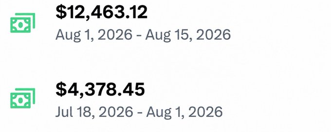 Two financial deposit or payout entries showing $12,463.12 for Aug 1-15, 2026 and $4,378.45 for Jul 18-Aug 1, 2026, each accompanied by a green cash icon.