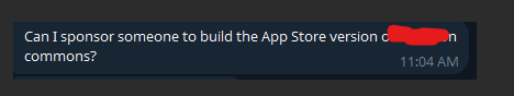 A chat message that reads "Can I sponsor someone to build the App Store version o[f] commons?" with the end redacted in marker, timestamped 11:04 AM.