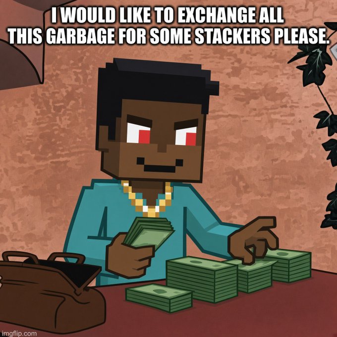 A Minecraft-style cartoon character with a gold chain says 'I WOULD LIKE TO EXCHANGE ALL THIS GARBAGE FOR SOME STACKERS PLEASE' while sitting at a desk with a duffel bag and stacks of cash.