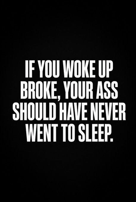 A motivational quote on a black background reading 'IF YOU WOKE UP BROKE, YOUR ASS SHOULD HAVE NEVER WENT TO SLEEP.'